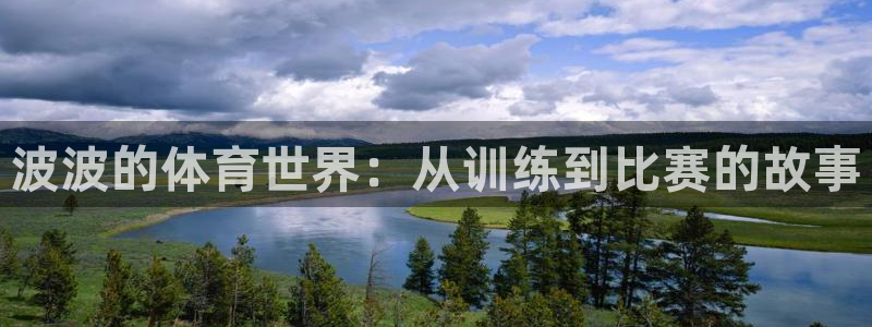劲爆体育nba直播在线嗨球：波波的体育世界：从训练到比赛的故事